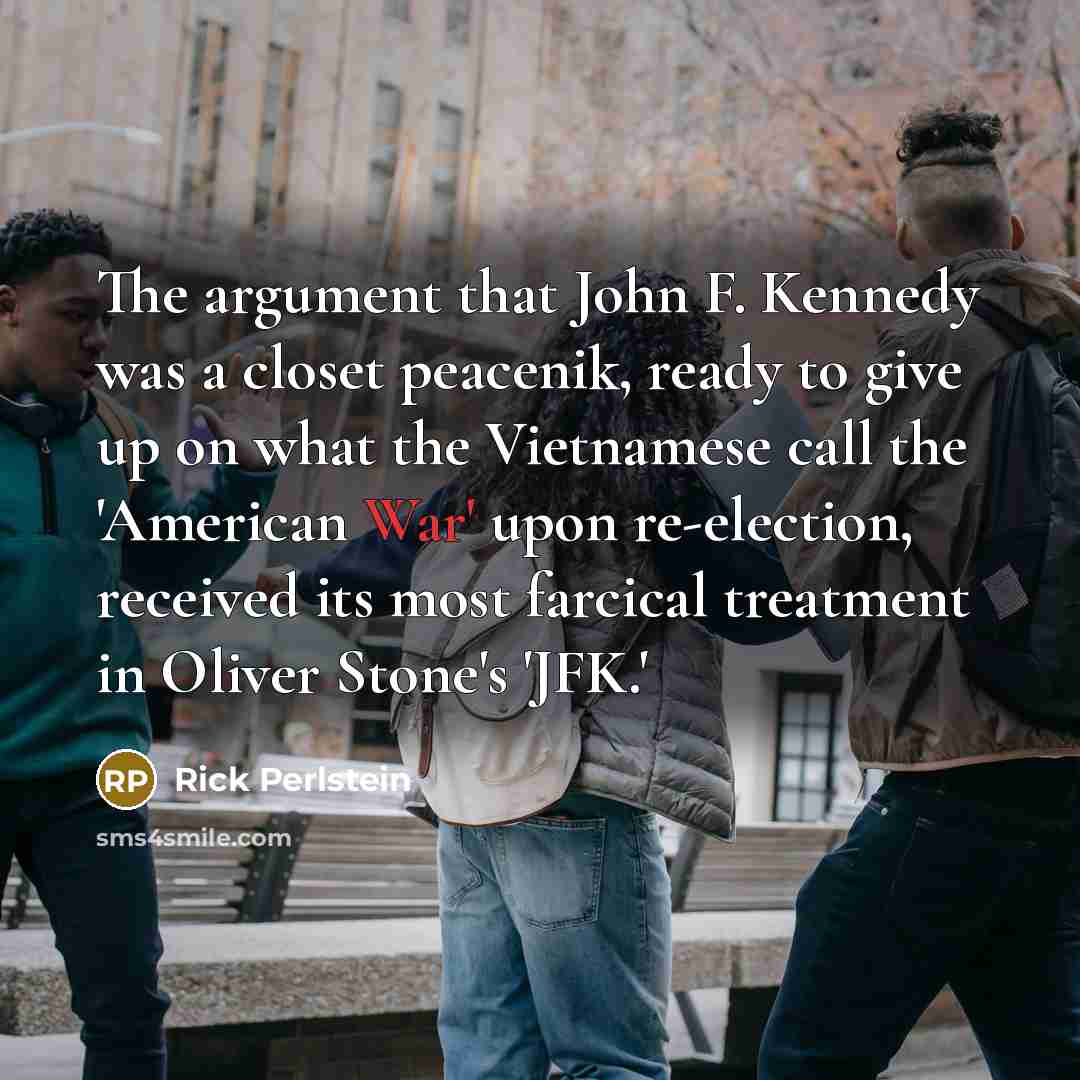 “The argument that John F. Kennedy was a closet peacenik,…” quote by Rick Perlstein