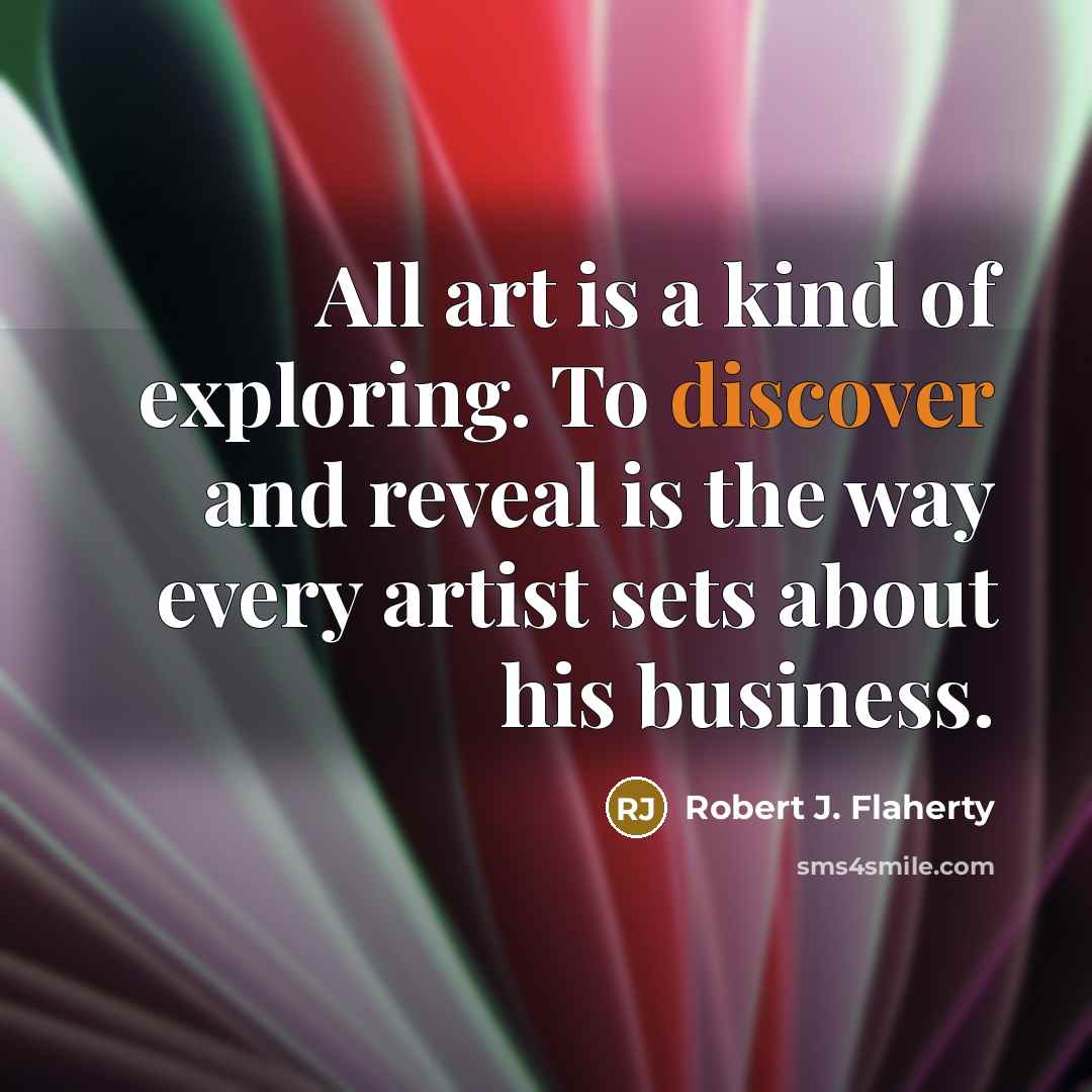 “All art is a kind of exploring. To discover and…” quote by Robert J. Flaherty