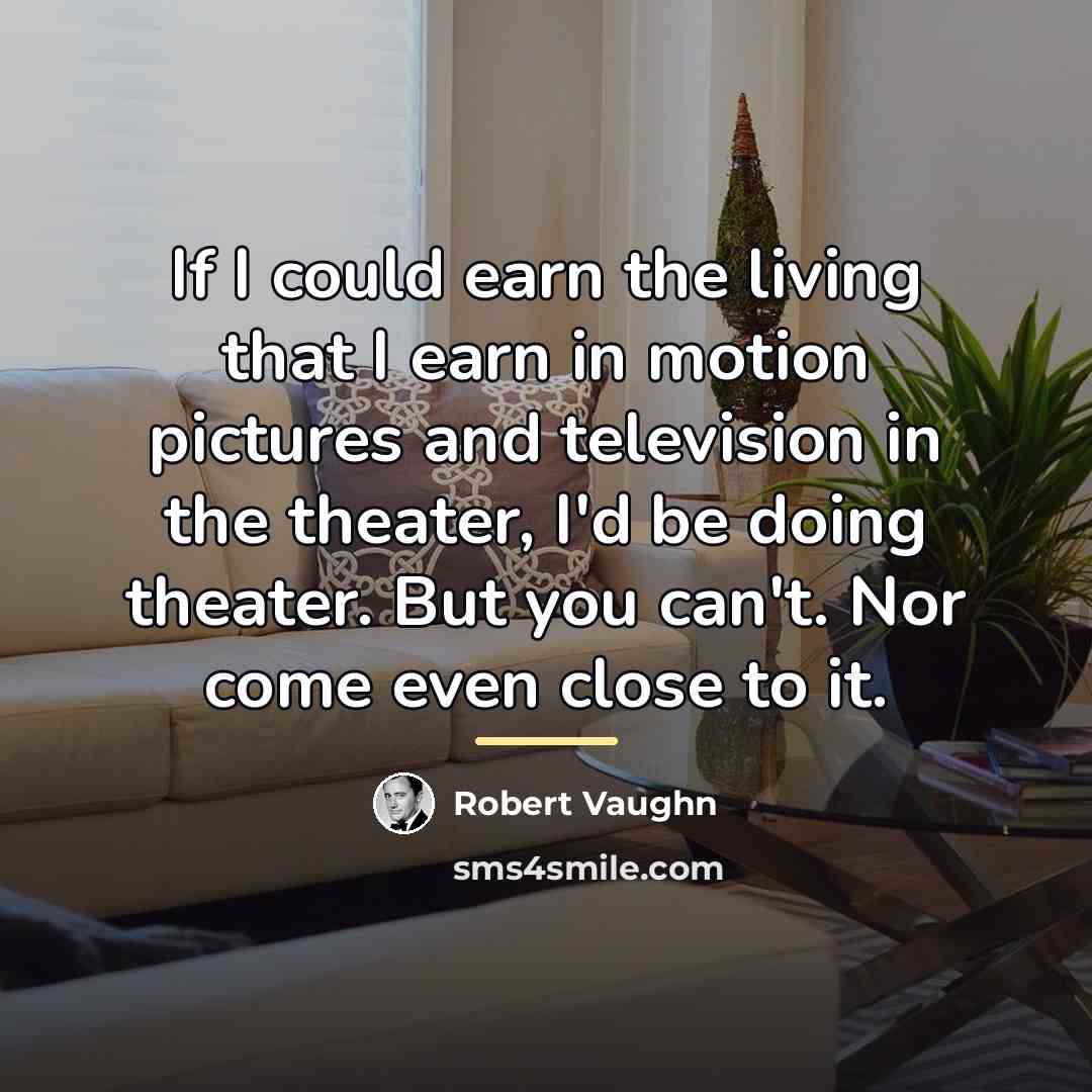 “If I could earn the living that I earn in…” quote by Robert Vaughn