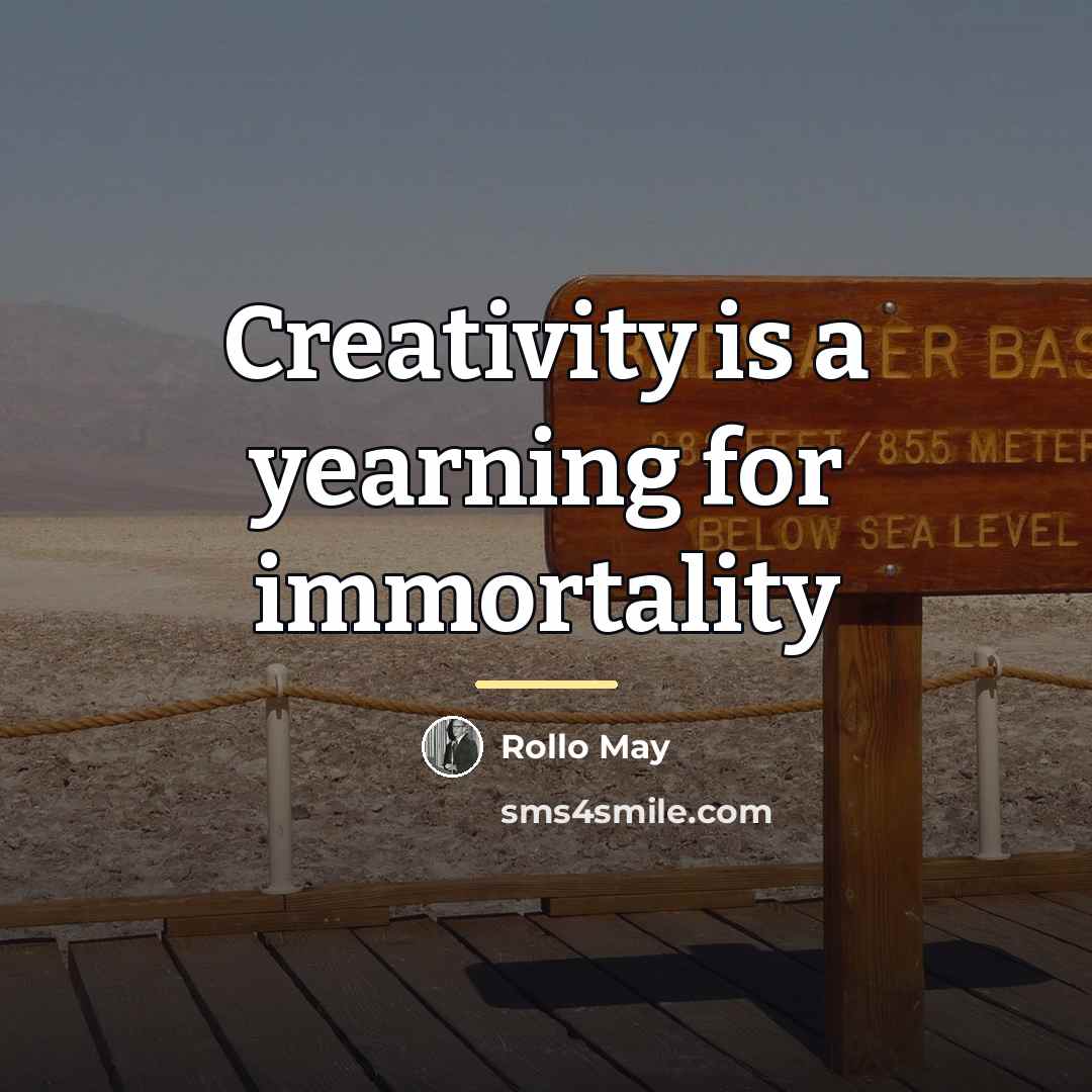“Creativity is a yearning for immortality…” quote by Rollo May