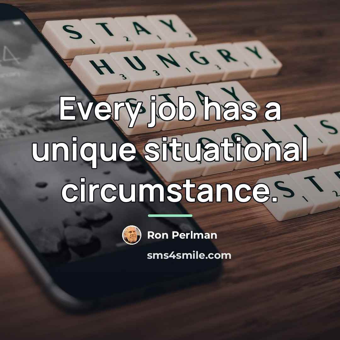 “Every job has a unique situational circumstance.…” quote by Ron Perlman