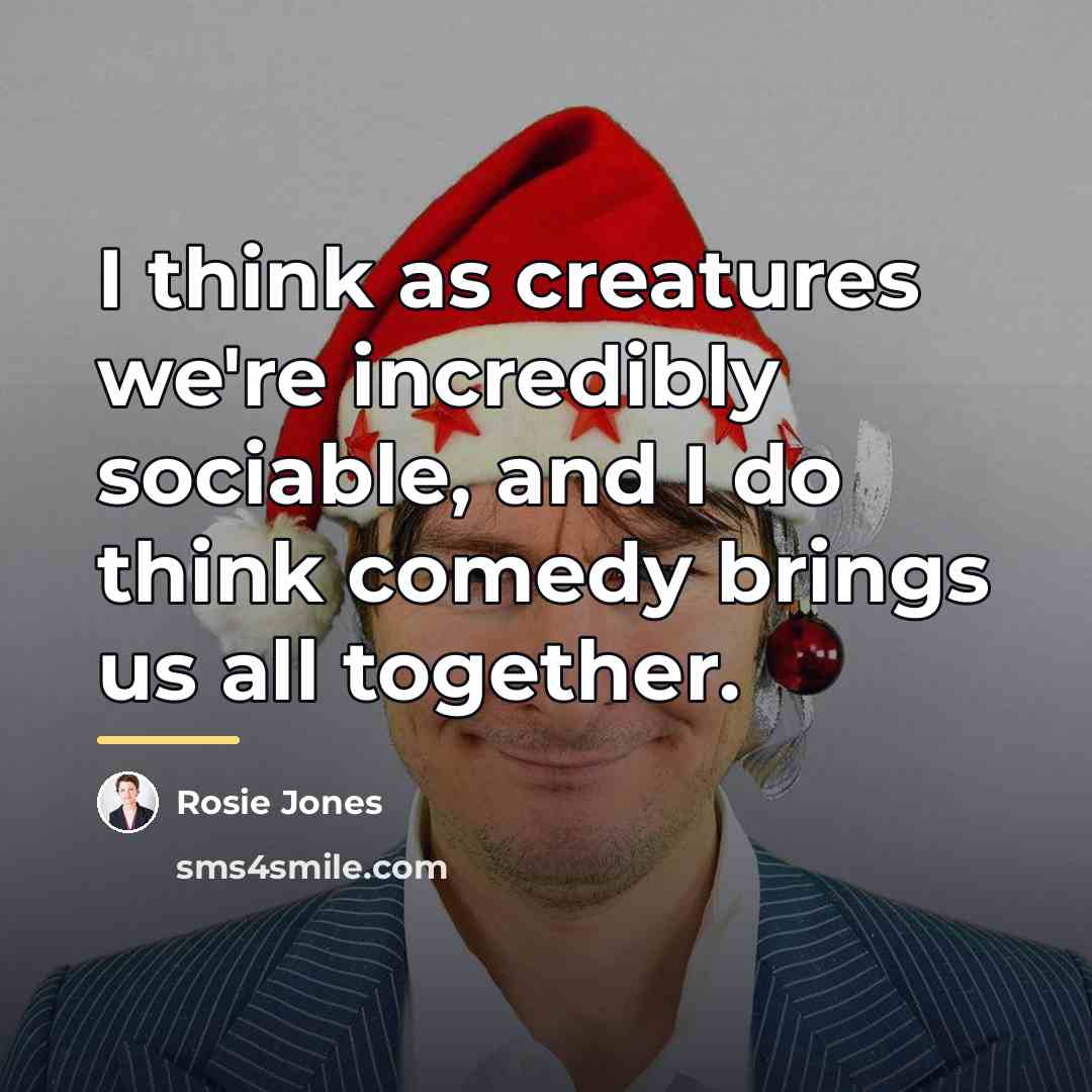 “I think as creatures we're incredibly sociable, and I do…” quote by Rosie Jones