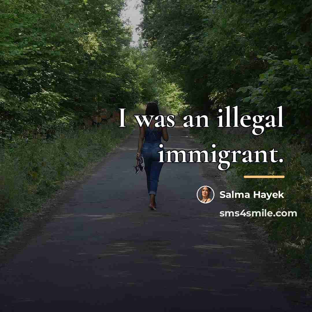 “I was an illegal immigrant.…” quote by Salma Hayek