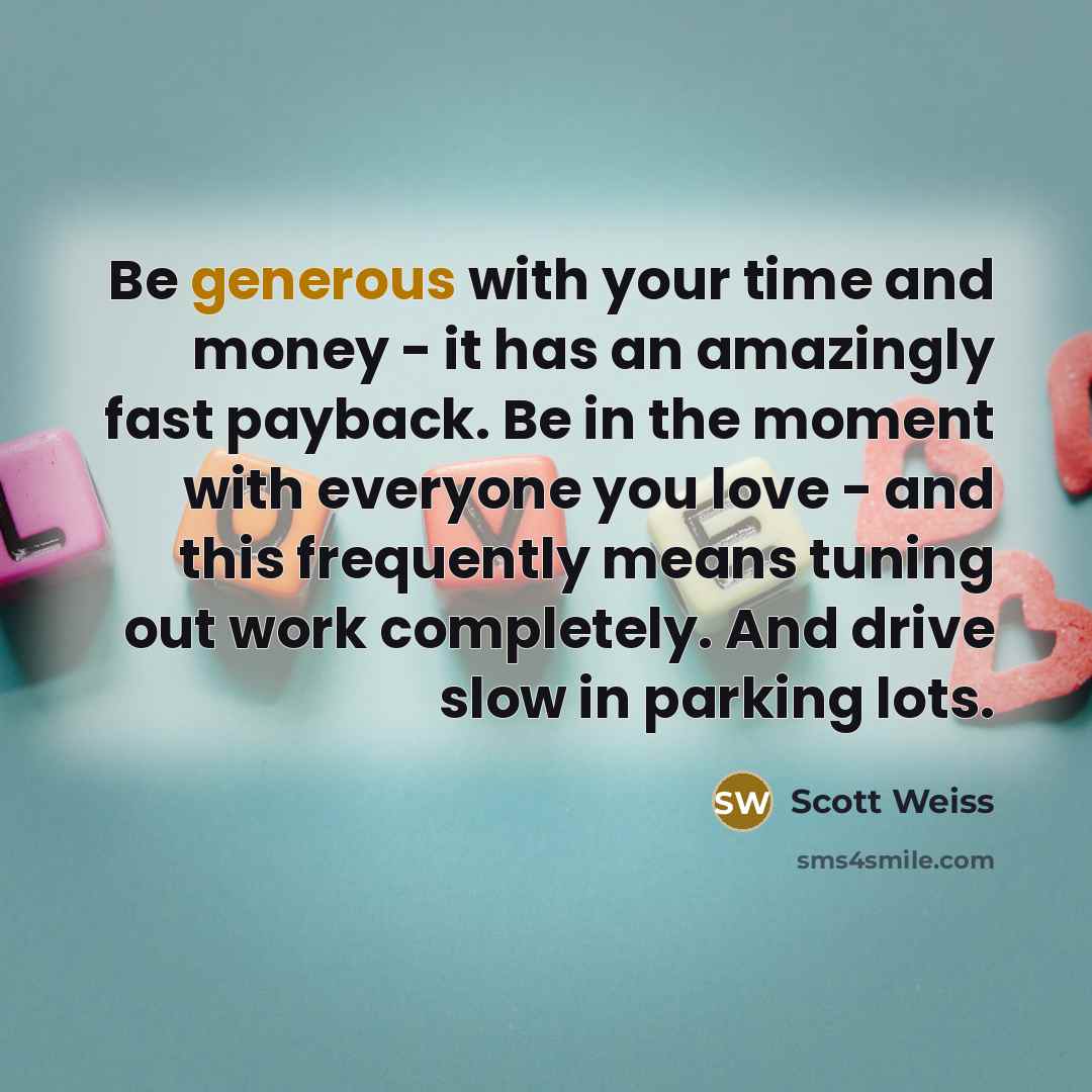 “Be generous with your time and money - it has…” quote by Scott Weiss