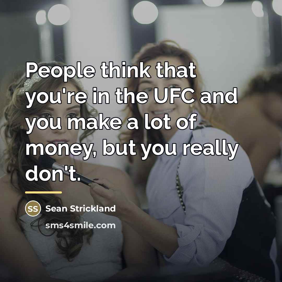 “People think that you're in the UFC and you make…” quote by Sean Strickland
