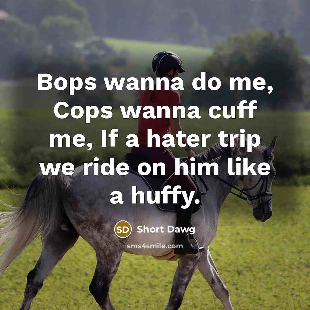 “Bops wanna do me, Cops wanna cuff me, If a…” quote by Short Dawg