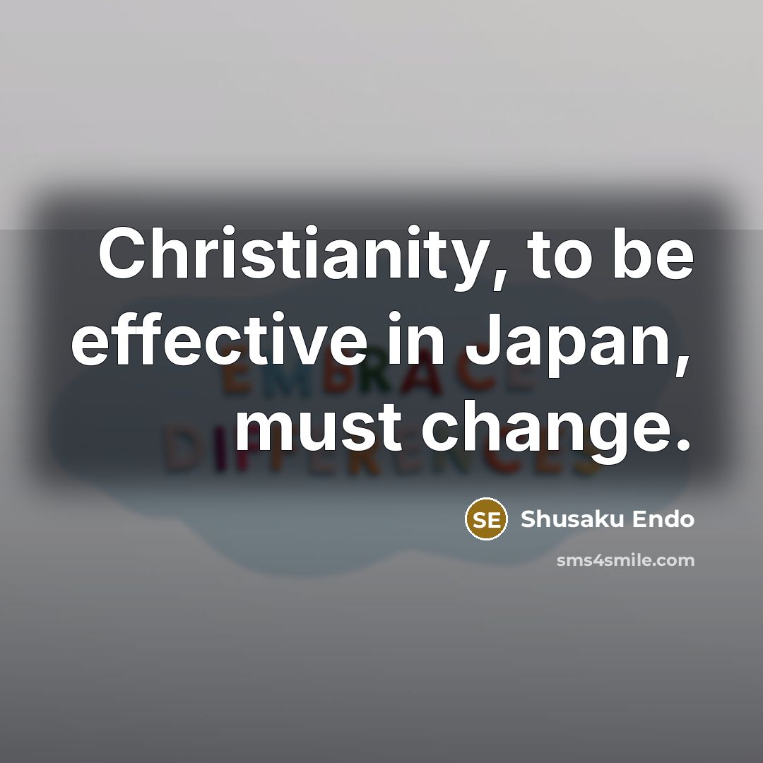 “Christianity, to be effective in Japan, must change.…” quote by Shusaku Endo