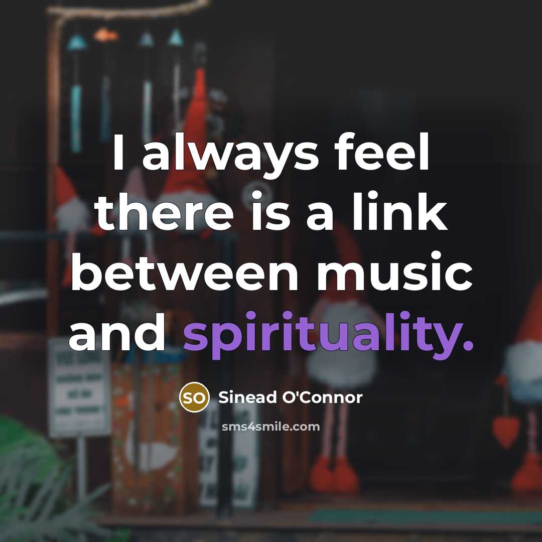 “I always feel there is a link between music and spirituality.” quote by Sinead O'Connor