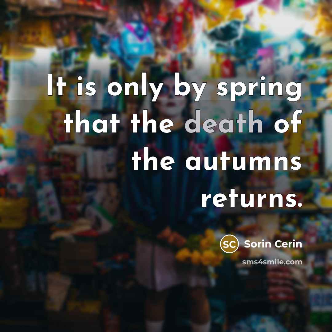 “It is only by spring that the death of the…” quote by Sorin Cerin