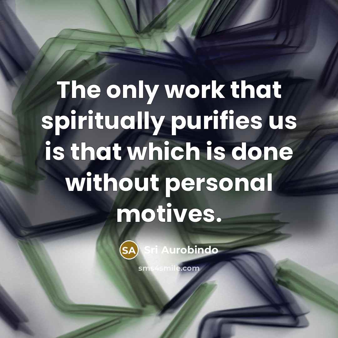 “The only work that spiritually purifies us is that which…” quote by Sri Aurobindo