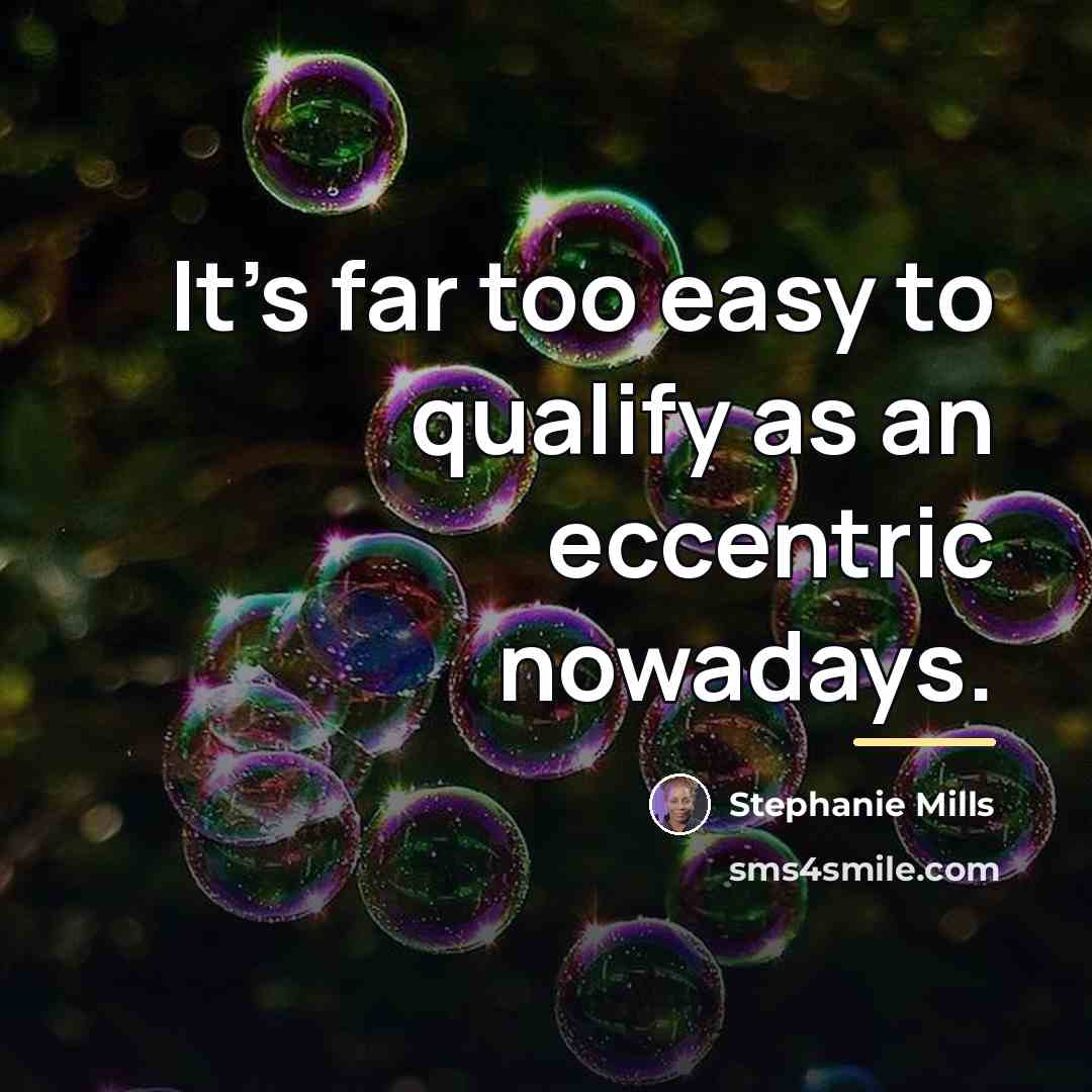 “It's far too easy to qualify as an eccentric nowadays.…” quote by Stephanie Mills