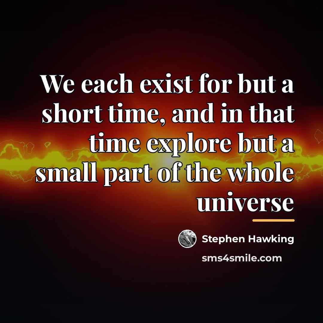 “We each exist for but a short time, and in…” quote by Stephen Hawking