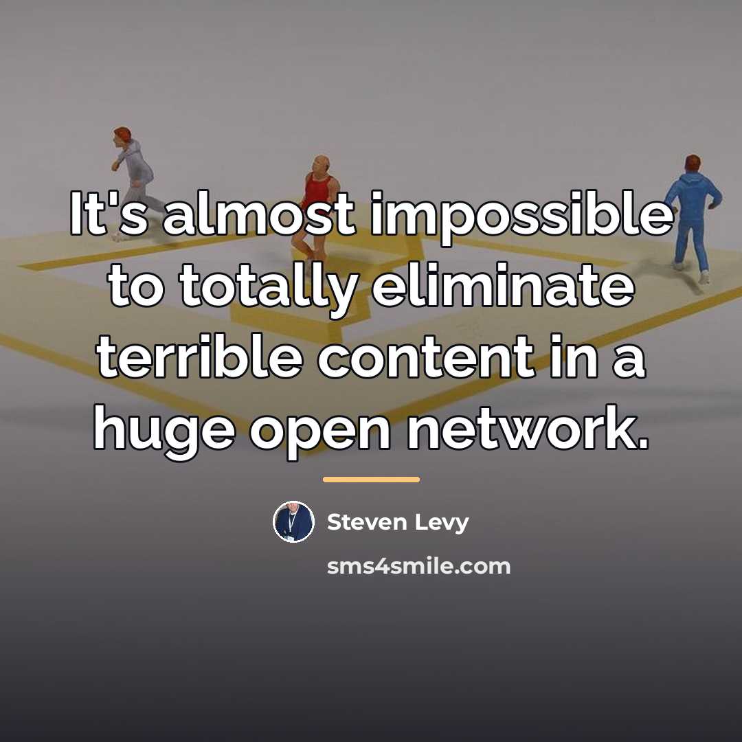 “It's almost impossible to totally eliminate terrible content in a…” quote by Steven Levy