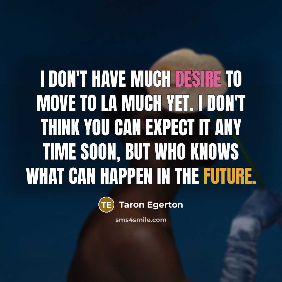 “I don't have much desire to move to LA much…” quote by Taron Egerton