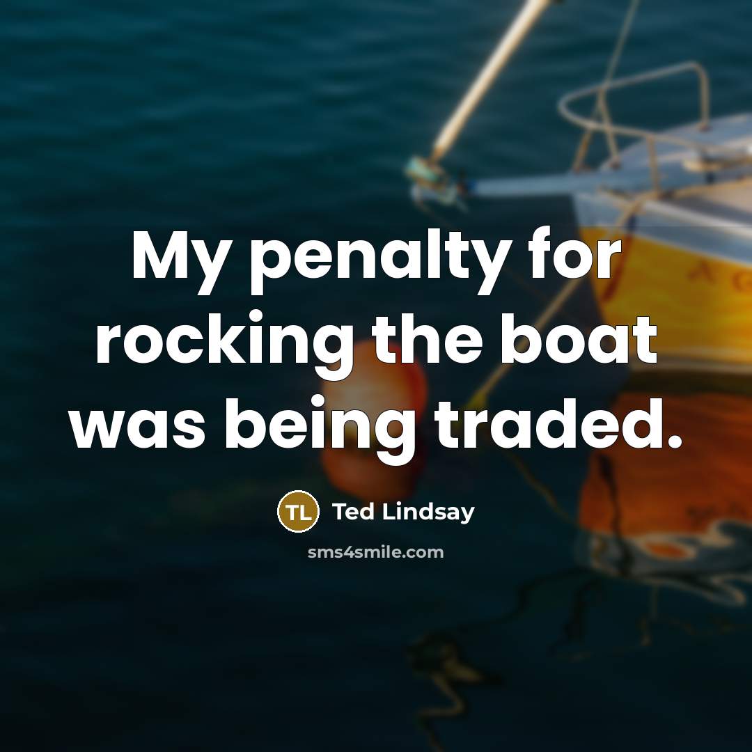 “My penalty for rocking the boat was being traded.…” quote by Ted Lindsay