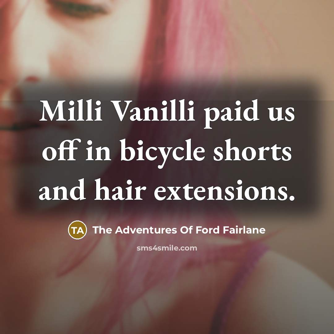 “Milli Vanilli paid us off in bicycle shorts and hair…” quote by The Adventures Of Ford Fairlane