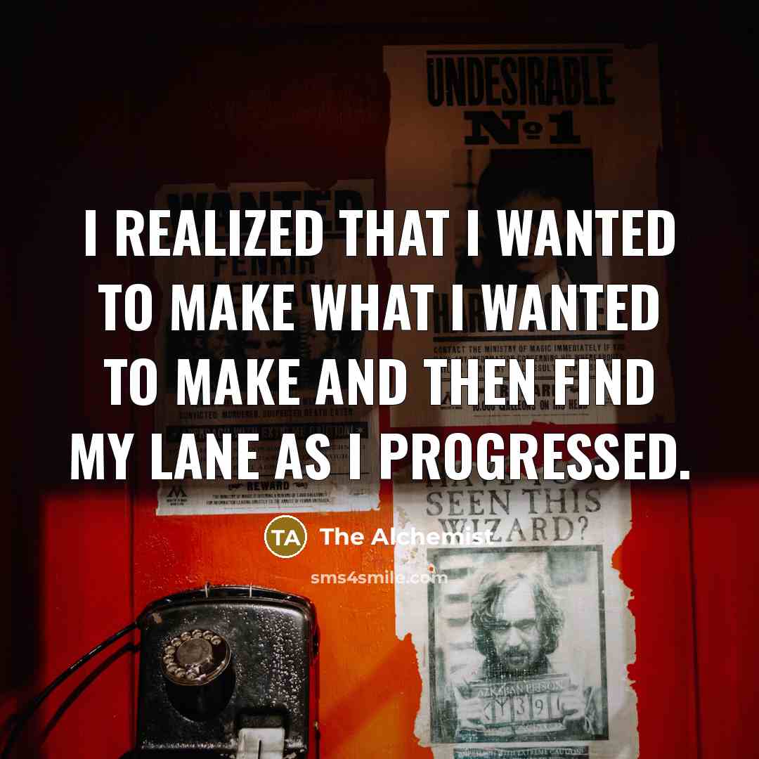 “I realized that I wanted to make what I wanted…” quote by The Alchemist
