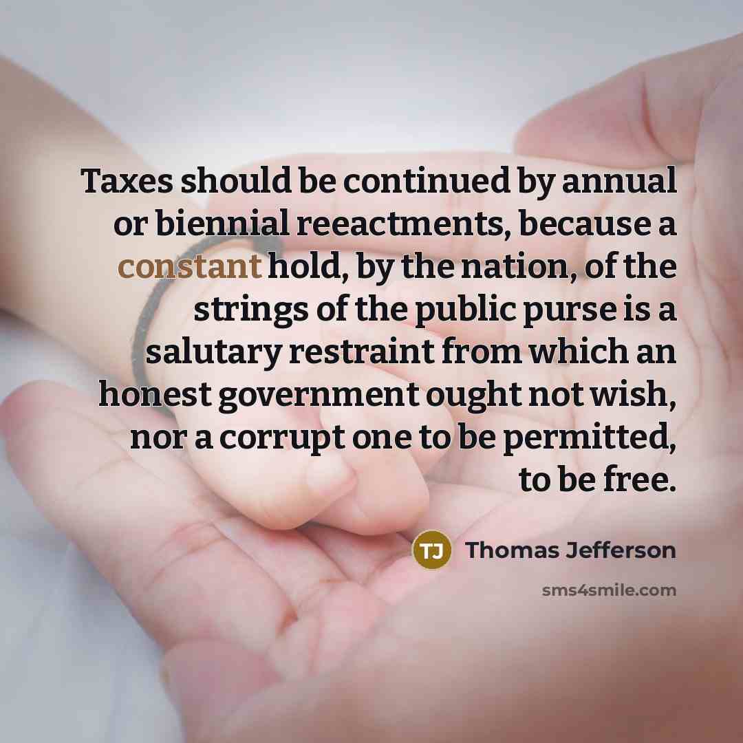 “Taxes should be continued by annual or biennial reeactments, because…” quote by Thomas Jefferson