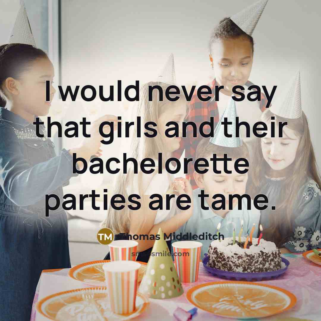 “I would never say that girls and their bachelorette parties are tame.” quote by Thomas Middleditch
