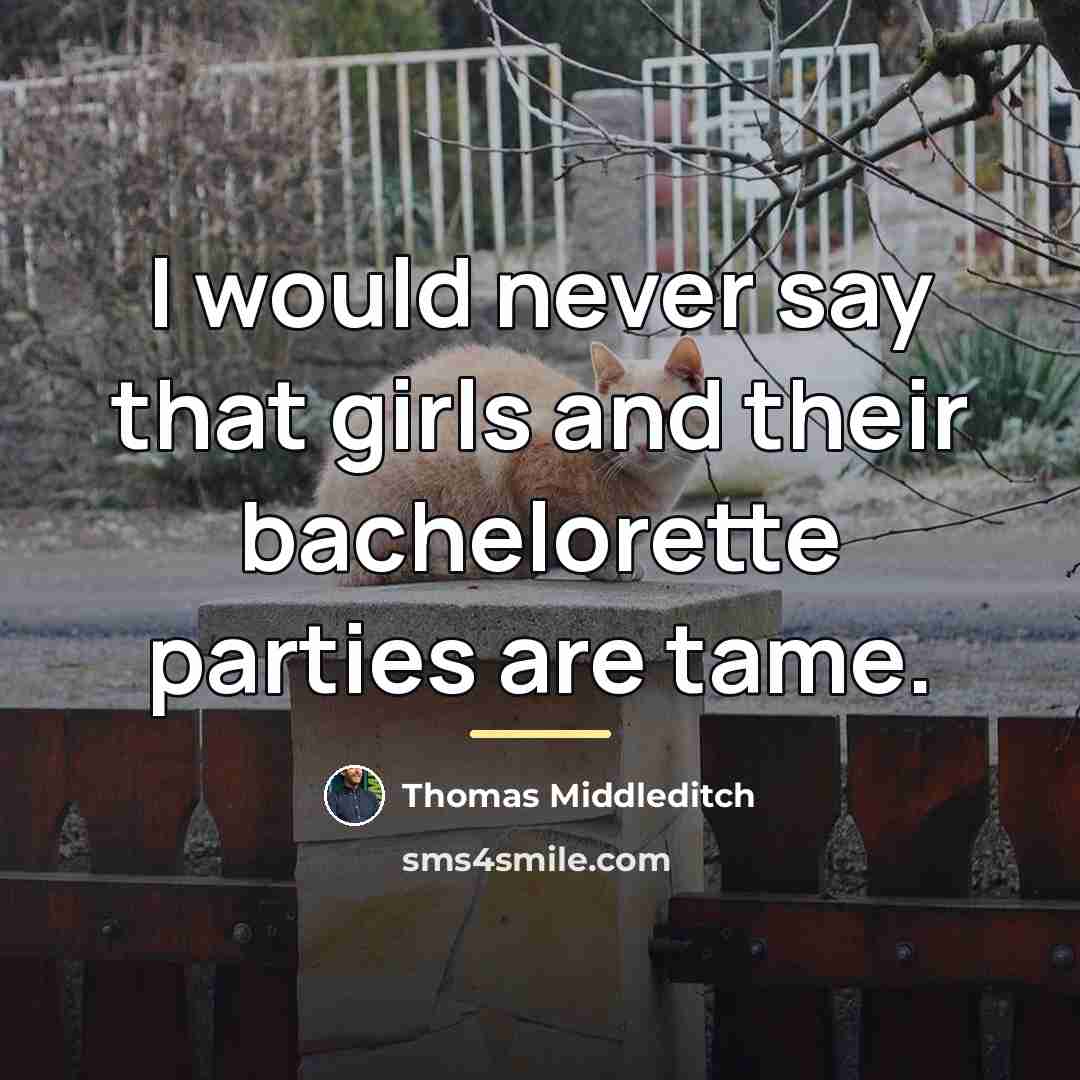 “I would never say that girls and their bachelorette parties…” quote by Thomas Middleditch