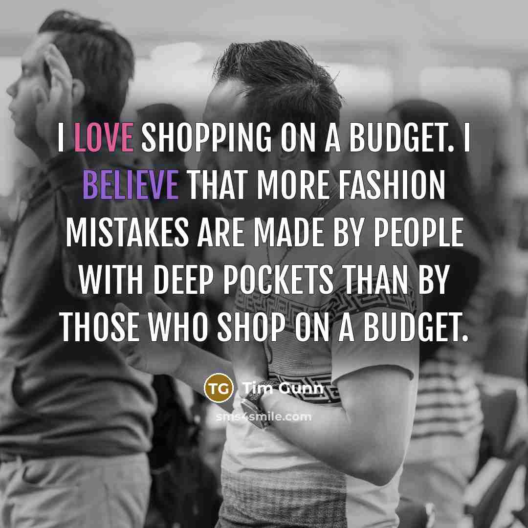 “I love shopping on a budget. I believe that more…” quote by Tim Gunn