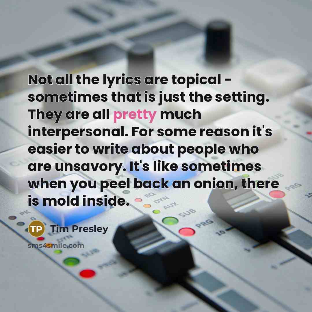 “Not all the lyrics are topical - sometimes that is…” quote by Tim Presley