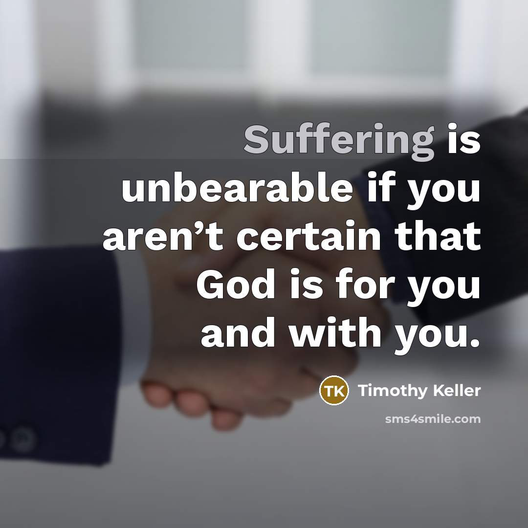 “Suffering is unbearable if you aren’t certain that God is…” quote by Timothy Keller