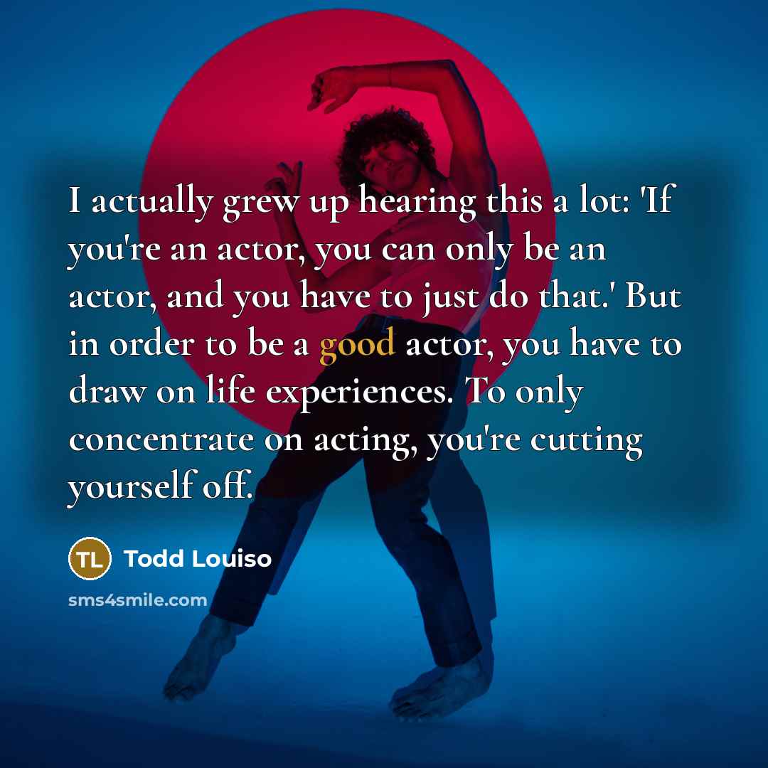 “I actually grew up hearing this a lot: 'If you're…” quote by Todd Louiso