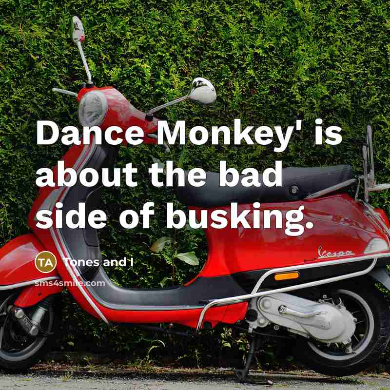“Dance Monkey' is about the bad side of busking.…” quote by Tones and I