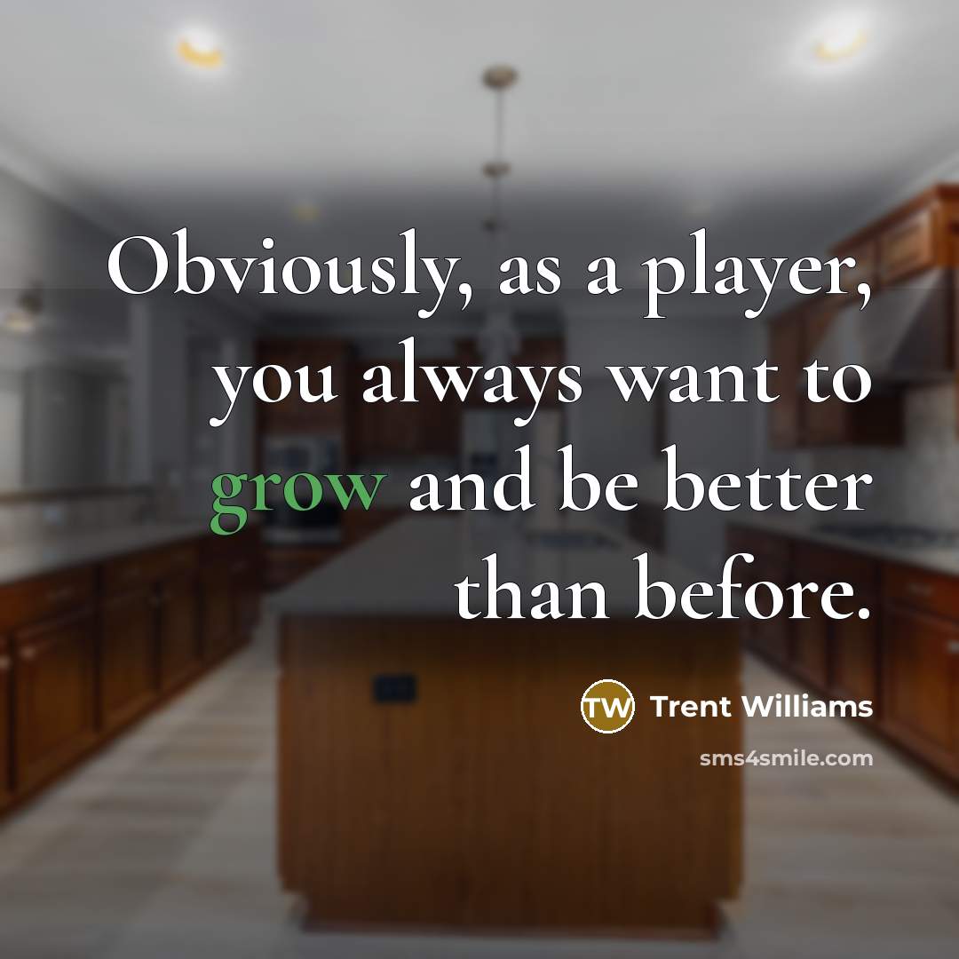 “Obviously, as a player, you always want to grow and…” quote by Trent Williams