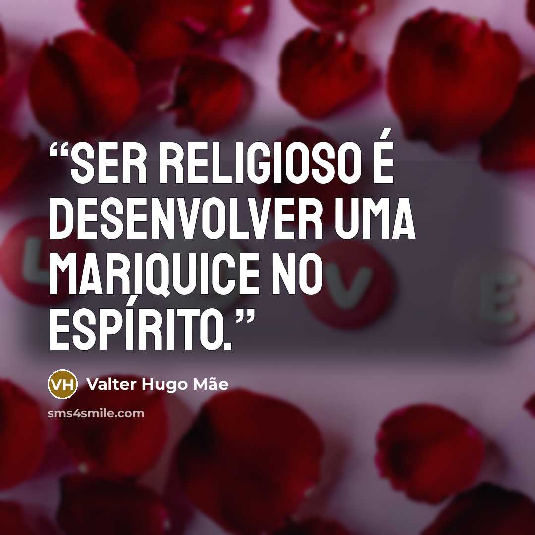 “ser religioso é desenvolver uma mariquice no espírito.” quote by Valter Hugo Mãe