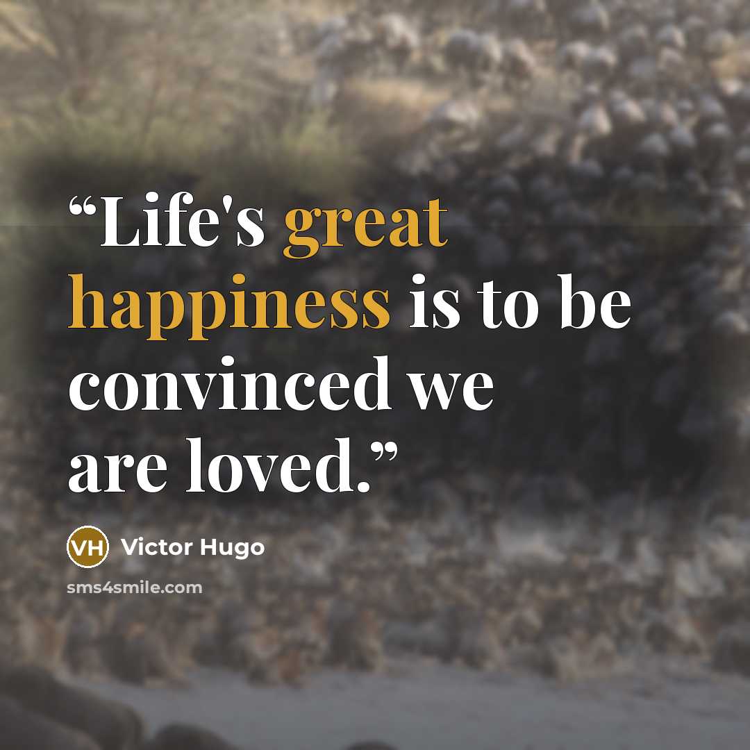 “Life's great happiness is to be convinced we are loved.” quote by Victor Hugo