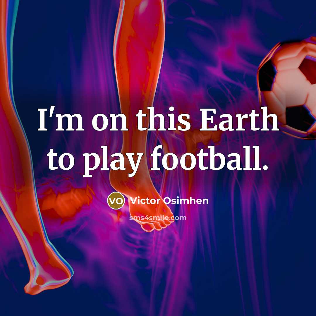 “I'm on this Earth to play football.…” quote by Victor Osimhen