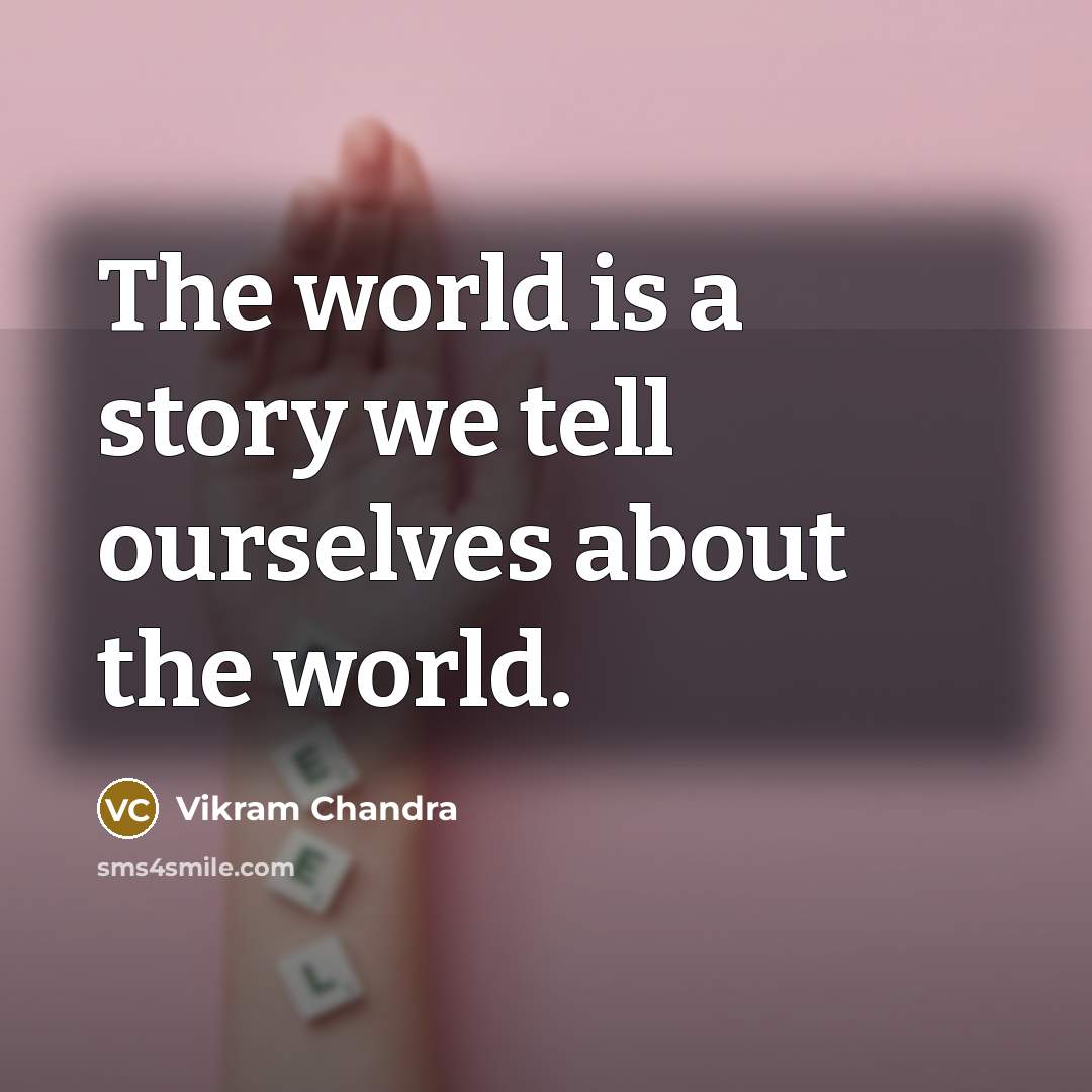 “The world is a story we tell ourselves about the…” quote by Vikram Chandra