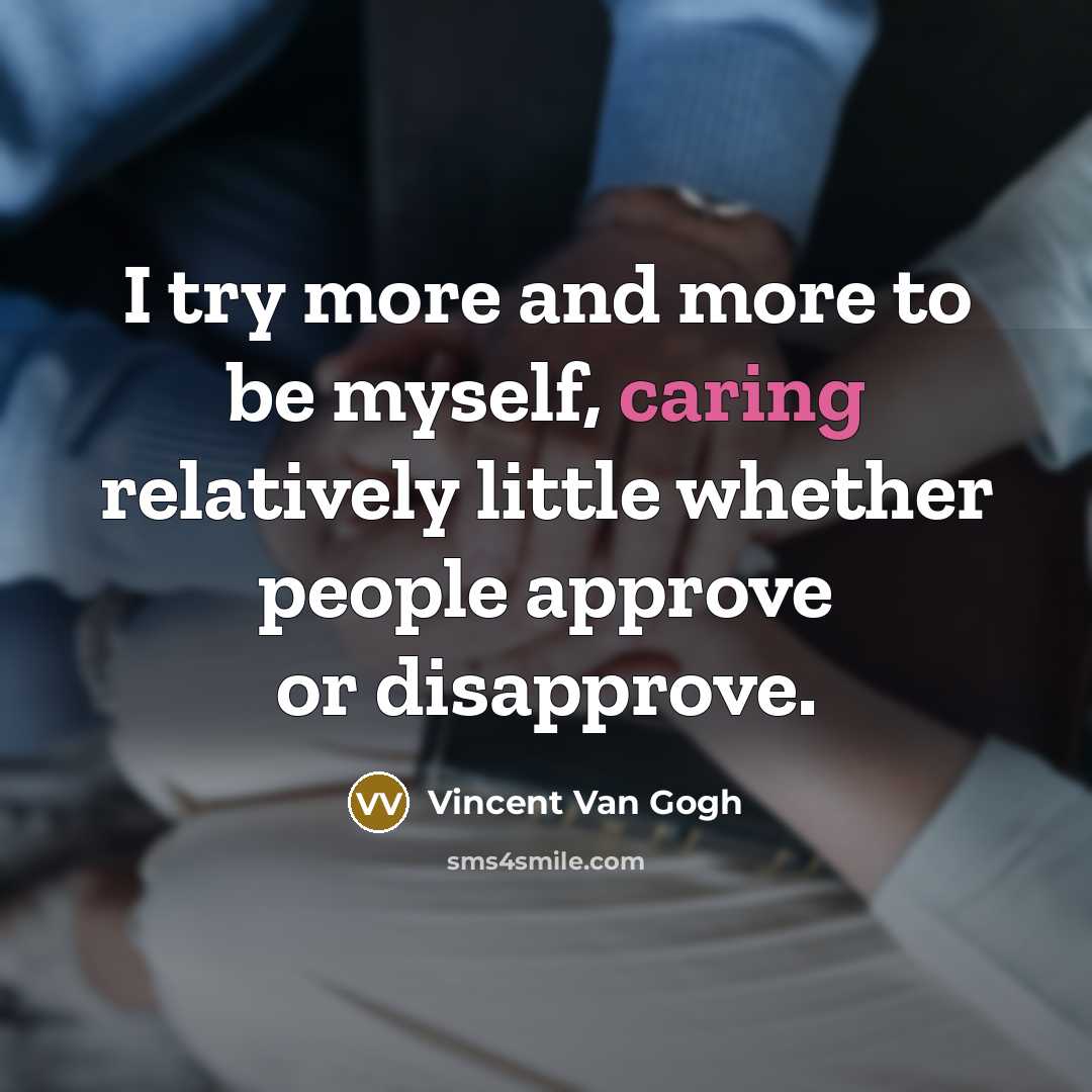 “I try more and more to be myself, caring relatively…” quote by Vincent Van Gogh