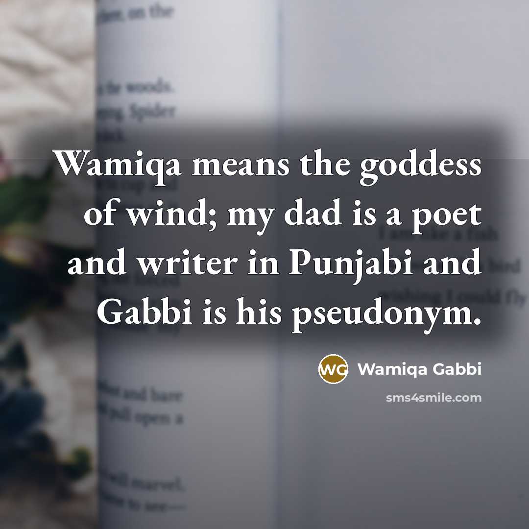 “Wamiqa means the goddess of wind; my dad is a…” quote by Wamiqa Gabbi