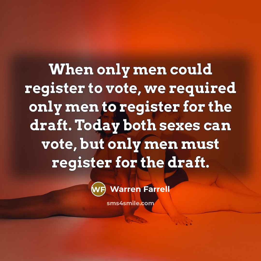 “When only men could register to vote, we required only…” quote by Warren Farrell