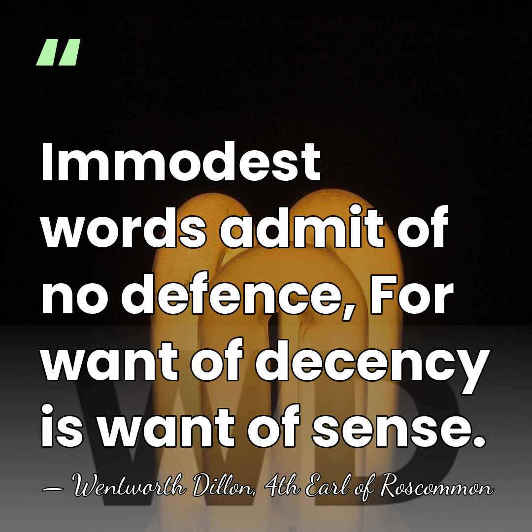 Immodest words admit of no defence, For want of decency is want&hellip; - Wentworth Dillon, 4th Earl of Roscommon