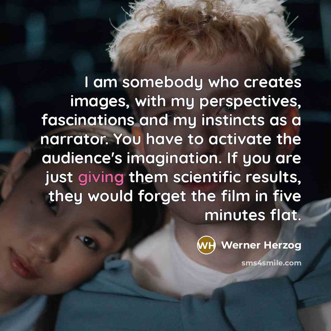 “I am somebody who creates images, with my perspectives, fascinations…” quote by Werner Herzog