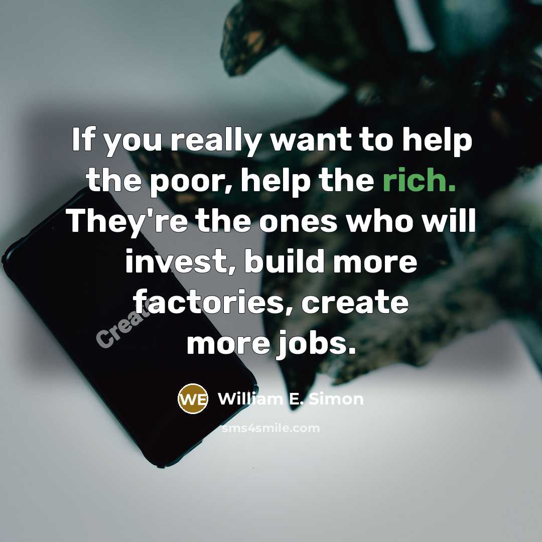 “If you really want to help the poor, help the…” quote by William E. Simon