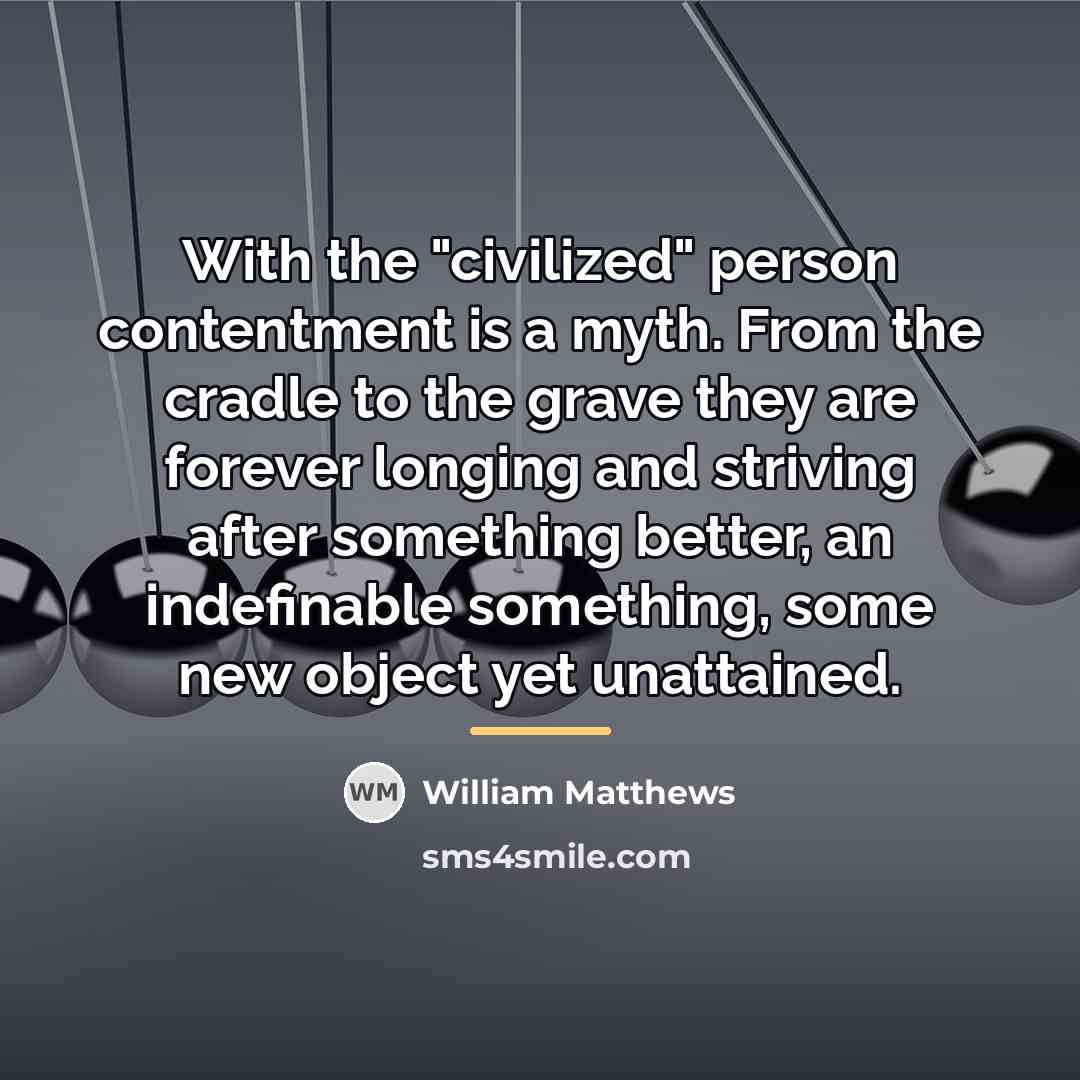 “With the "civilized" person contentment is a myth. From the…” quote by William Matthews