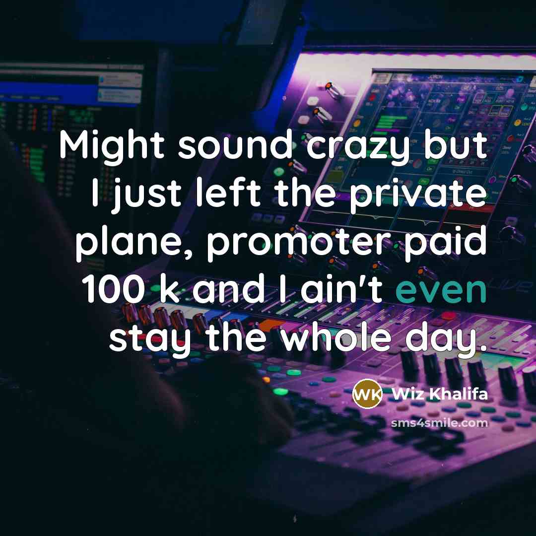 “Might sound crazy but I just left the private plane,…” quote by Wiz Khalifa