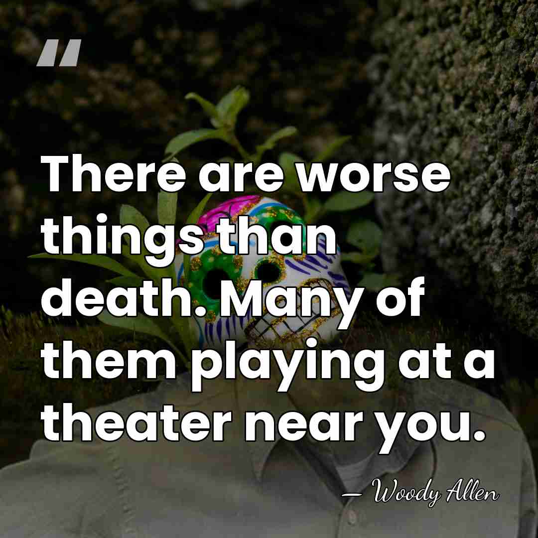 There are worse things than death. Many of them playing at a&hellip; - Woody Allen