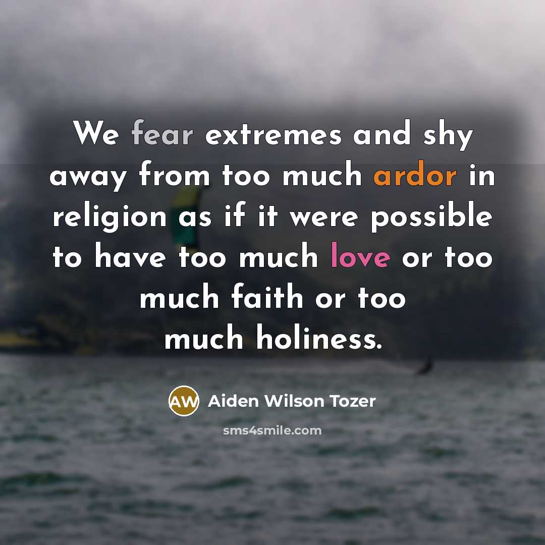 “We fear extremes and shy away from too much ardor…” quote by Aiden Wilson Tozer