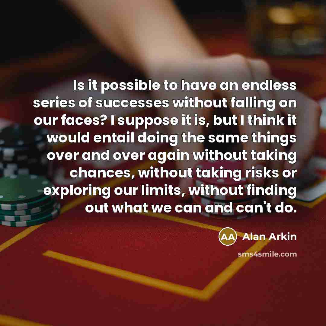 “Is it possible to have an endless series of successes…” quote by Alan Arkin