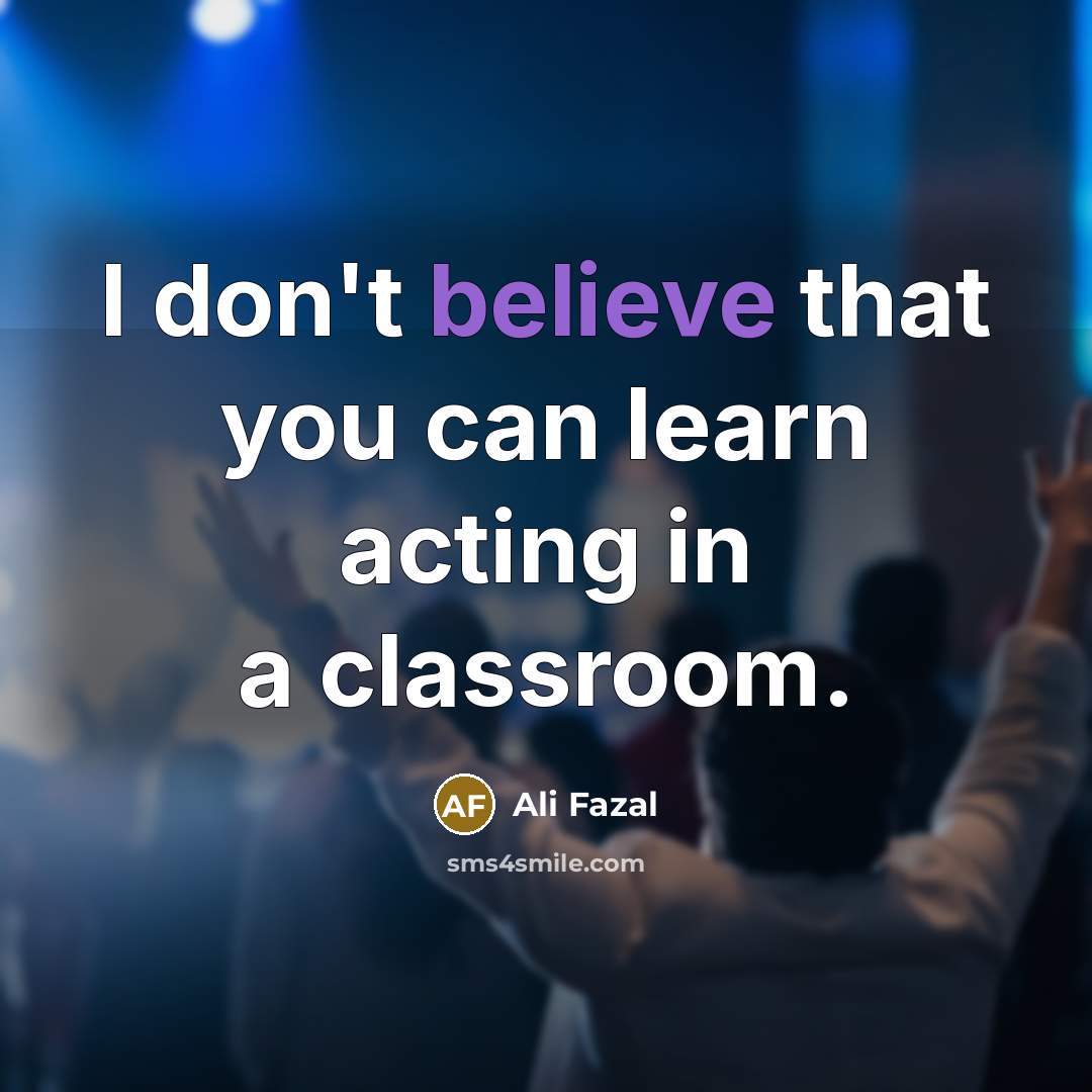 “I don't believe that you can learn acting in a…” quote by Ali Fazal
