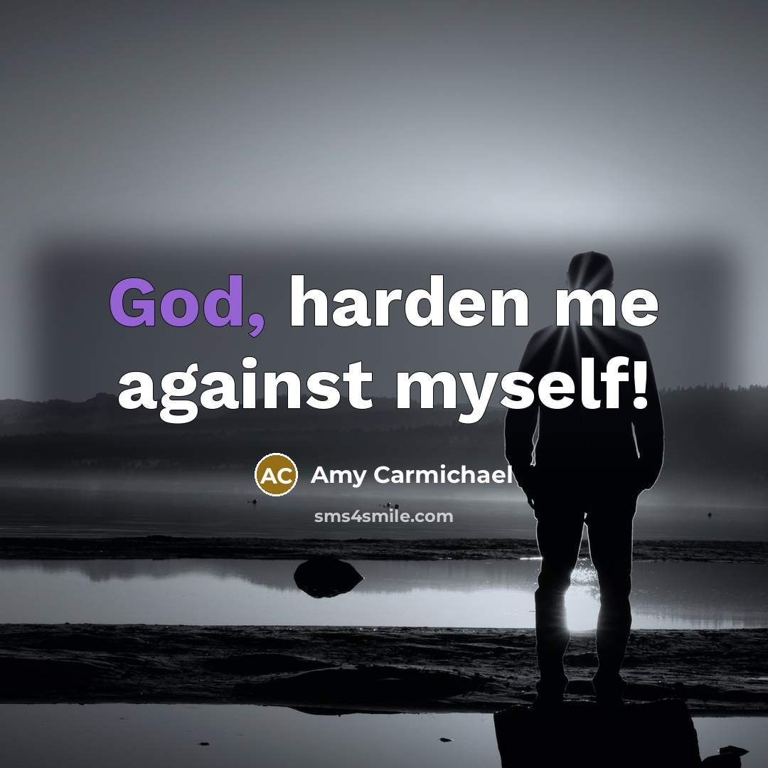 “God, harden me against myself!…” quote by Amy Carmichael