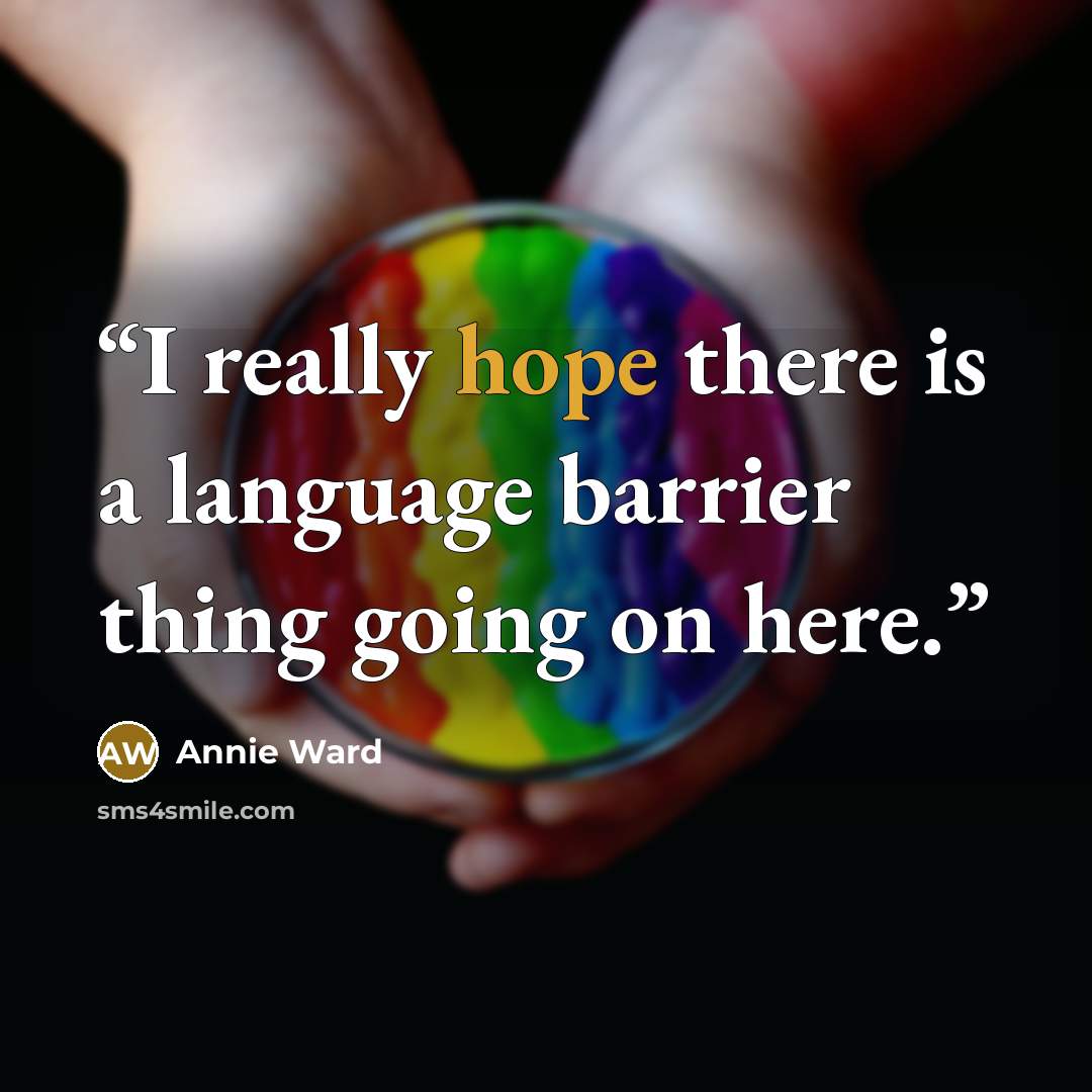 “I really hope there is a language barrier thing going on here.” quote by Annie Ward