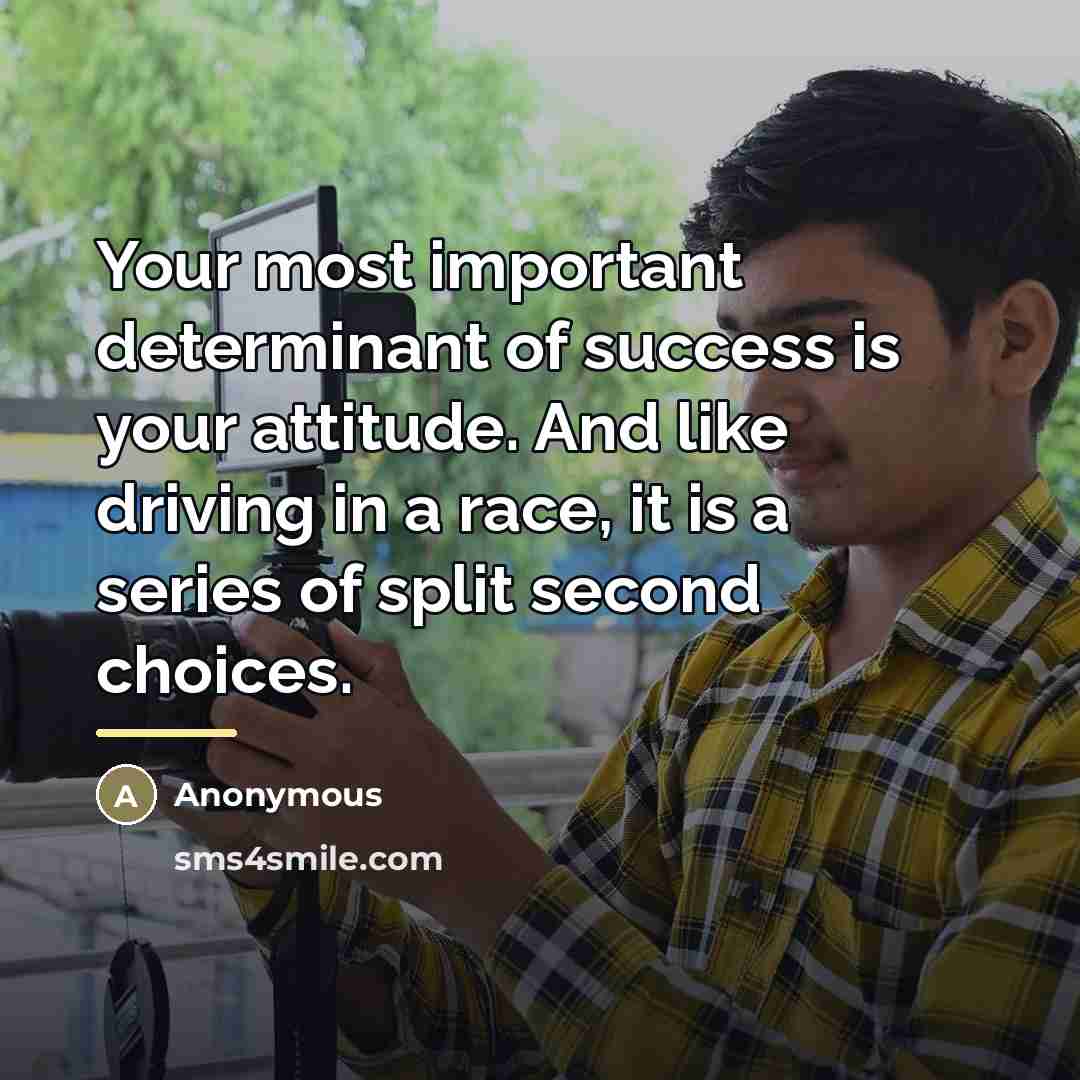“Your most important determinant of success is your attitude. And…” quote by Anonymous