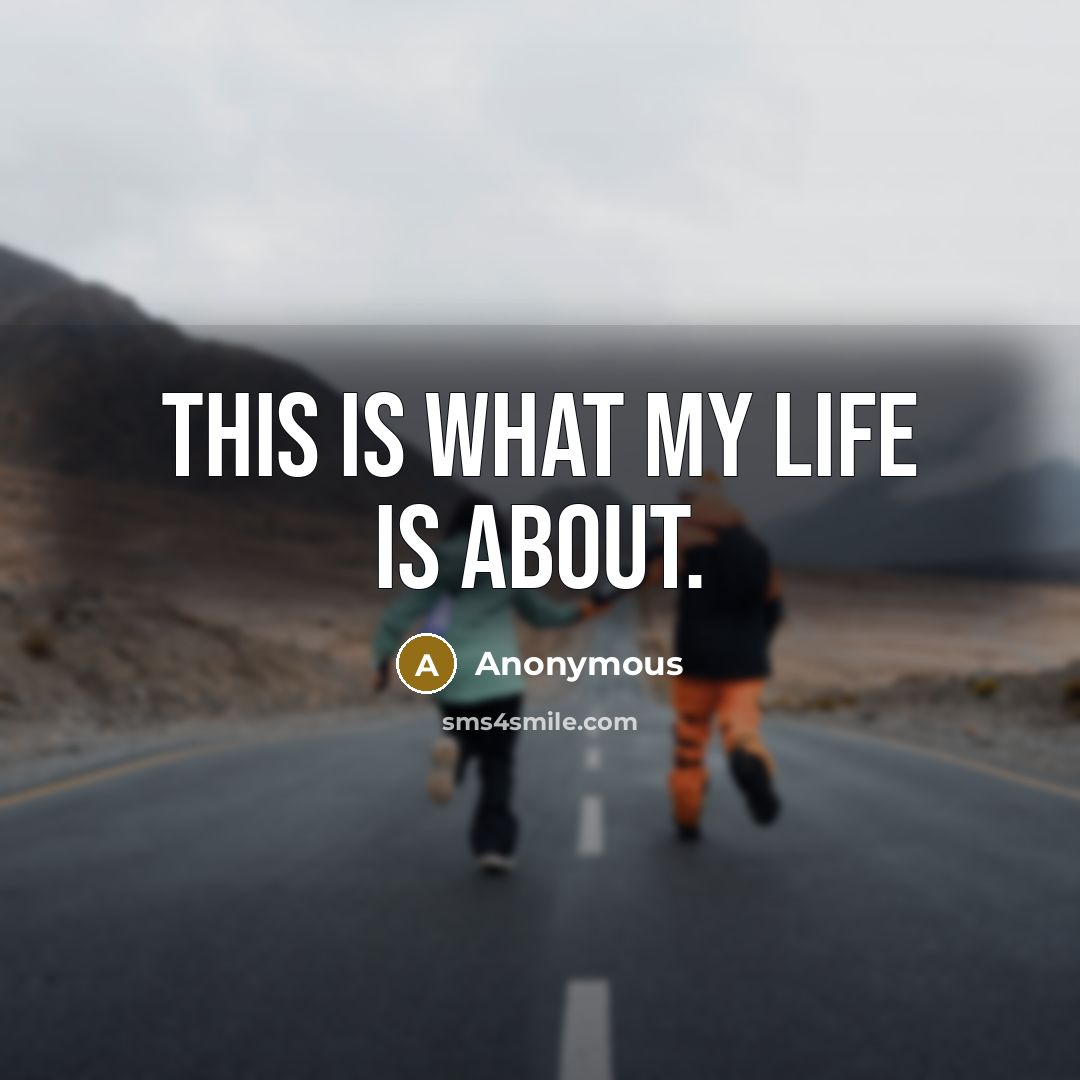 “This is what my life is about.…” quote by Anonymous